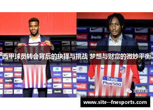 西甲球员转会背后的抉择与挑战 梦想与财富的微妙平衡 西甲球员转会背后的抉择与挑战 梦想与财富的微妙平衡