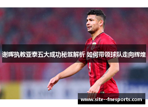 谢晖执教亚泰五大成功秘笈解析 如何带领球队走向辉煌