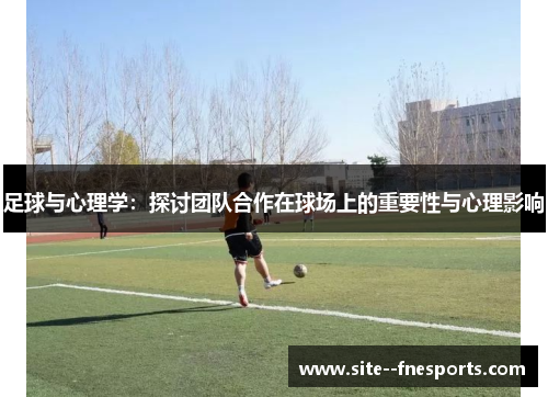 足球与心理学：探讨团队合作在球场上的重要性与心理影响