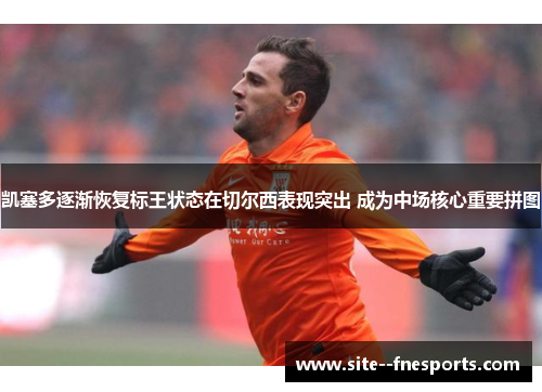 凯塞多逐渐恢复标王状态在切尔西表现突出 成为中场核心重要拼图